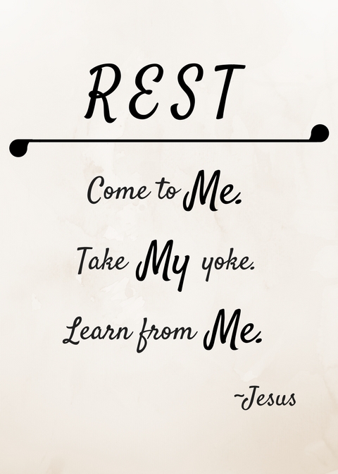 Rest: Come to Me, Take My yoke, Learn from Me ~Jesus