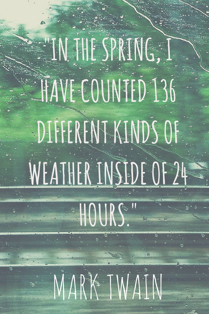 In the Spring, I have counted 136 different kinds of weather inside of 24 hours.