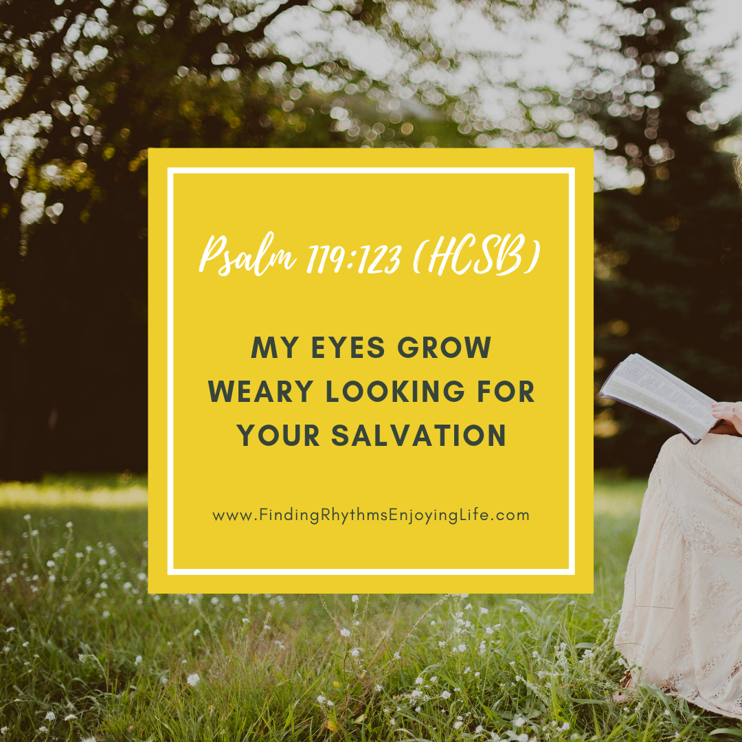 Psalm 119:123 a "My eyes grow weary looking for Your salvation."
